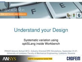 Understand your Design  Systematic variation using  optiSLang inside Workbench  PRACE Autumn School