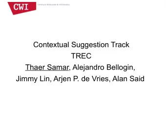 Contextual Suggestion Track  TREC  Thaer Samar, Alejandro Bellogin,  Jimmy Lin, Arjen P. de Vries,