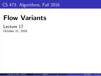 Flow Variants  Lecture 17  October 21, 2016  Chandra &amp; Ruta (UIUC)  CS473  1  Fall 2016  1 / 17