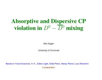 Absorptive and Dispersive CP violation in D 0  D 0 mixing  Alex Kagan  University of Cincinnati