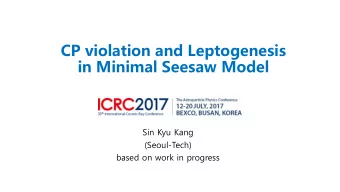 CP violation and Leptogenesis  in Minimal Seesaw Model  Sin Kyu Kang  (Seoul-Tech)  based on work