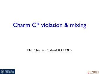 Charm CP violation &amp; mixing  Mat Charles (Oxford &amp; UPMC)  !  Overview  YES  NO  Interested