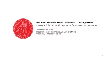 IN5320 - Development in Platform Ecosystems Lecture 7: Platform Ecosystems fundamental concepts