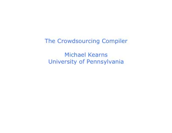 The Crowdsourcing Compiler  Michael Kearns  University of Pennsylvania  modern programming  specify