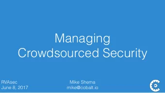 Managing  Crowdsourced Security  RVAsec  Mike Shema  June 8, 2017  mike@cobalt.io  You see, in