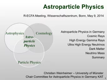 Astroparticle Physics  R-ECFA Meeting, Wissenschaftszentrum, Bonn, May 9, 2014  Astroparticle