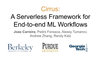 Cirrus:  A Serverless Framework for  End-to-end ML Workflows Joao Carreira , Pedro Fonseca, Alexey