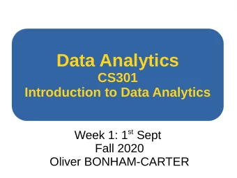 Data Analytics  CS301  Introduction to Data Analytics Week 1: 1 st Sept  Fall 2020  Oliver