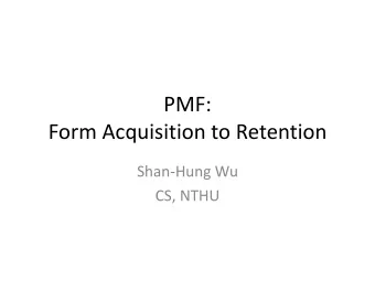 PMF:  Form Acquisition to Retention  Shan-Hung Wu  CS, NTHU Build Product after PS Fit  Potential