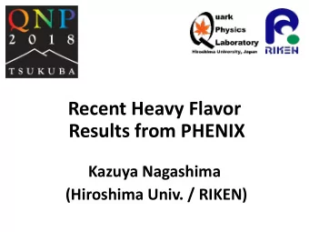 Recent Heavy Flavor  Results from PHENIX  Kazuya Nagashima  (Hiroshima Univ. / RIKEN)