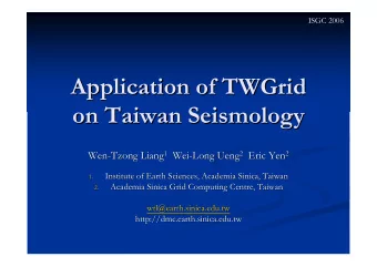 Application of TWGrid  Application of TWGrid  on Taiwan Seismology  on Taiwan Seismology 1 Wei 2