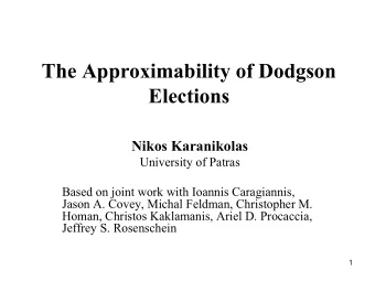The Approximability of Dodgson  Elections  Nikos Karanikolas  University of Patras  Based on joint