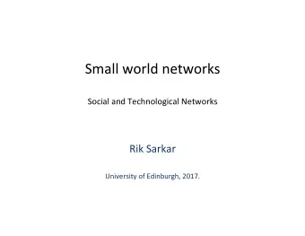 Small world networks  Social and Technological Networks  Rik Sarkar  University of Edinburgh, 2017.