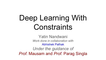 Deep Learning With  Constraints  Yatin Nandwani  Work done in collaboration with  Abhishek Pathak