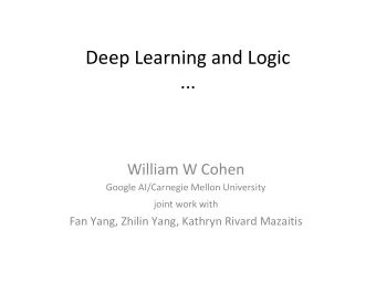 Deep Learning and Logic  ...  William W Cohen  Google AI/Carnegie Mellon University joint work with