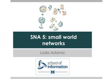 SNA 5: small world networks  Lada Adamic  Outline  Small world phenomenon  Milgram  s