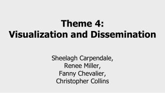 Theme 4:  Visualization and Dissemination  Sheelagh Carpendale,  Renee Miller,  Fanny Chevalier,
