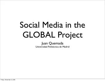 Social Media in the  GLOBAL Project  Juan Quemada  Universidad Politcnica de Madrid  Friday,