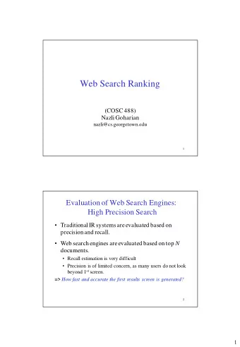 Web Search Ranking  (COSC 488)  Nazli Goharian  nazli@cs.georgetown.edu  1  Evaluation of Web