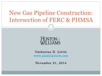 New Gas Pipeline Construction:  Intersection of FERC &amp; PHMSA  Catherine D. Little  Catherine D.