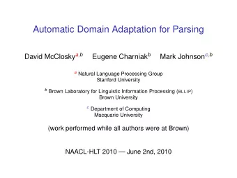 Automatic Domain Adaptation for Parsing David McClosky a , b Eugene Charniak b Mark Johnson c , b a