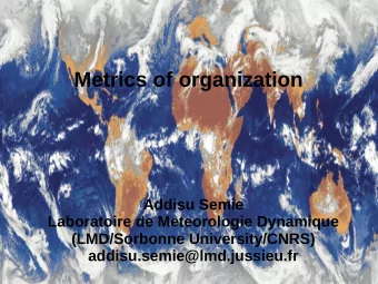 Metrics of organization  Addisu Semie  Laboratoire de Meteorologie Dynamique  (LMD/Sorbonne