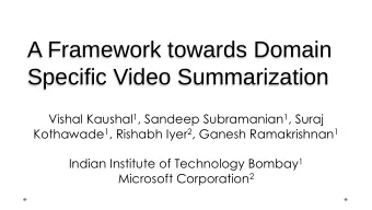 Specific Video Summarization Vishal Kaushal 1 , Sandeep Subramanian 1 , Suraj Kothawade 1 , Rishabh