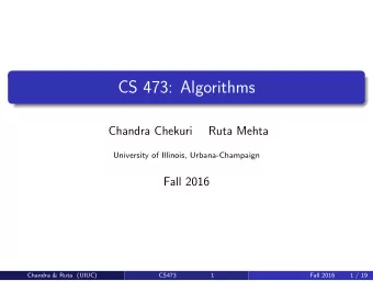 CS 473: Algorithms  Chandra Chekuri  Ruta Mehta  University of Illinois, Urbana-Champaign  Fall