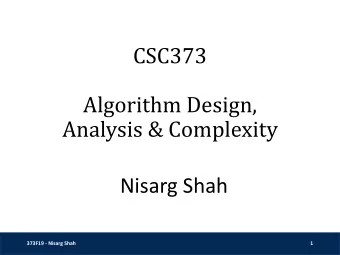 CSC373  Algorithm Design,  Analysis &amp; Complexity  Nisarg Shah  373F19 - Nisarg Shah  1