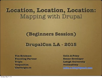 Location, Location, Location:  Mapping with Drupal  (Beginners Session)  DrupalCon LA - 2015  Tim
