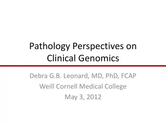 Clinical Genomics  Debra G.B. Leonard, MD, PhD, FCAP  Weill Cornell Medical College  May 3, 2012