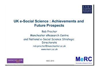 UK e-Social Science : Achievements and  Future Prospects  Rob Procter  Manchester eResearch Centre