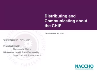 Communicating about  the CHIP  November 30,2012 Clare Reardon APR, MBA Froedtert Health  Community