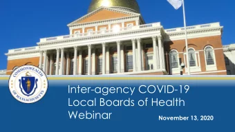 Inter-agency COVID-19  Local Boards of Health  Webinar  November 13, 2020  Webinar Agenda
