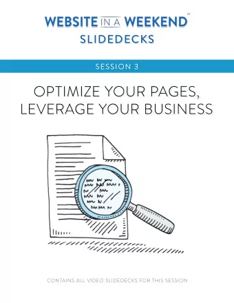 OPTIMIZE YOUR PAGES,  LEVERAGE YOUR BUSINESS  CONTAINS ALL VIDEO SLIDEDECKS FOR THIS SESSION  1