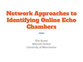 Network Approaches to  Identifying Online Echo  Chambers  Ella Guest  Mitchell Centre  University