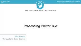 Processing Twitter Text  Alex Hanna  Computational Social Scientist  DataCamp  Analyzing Social
