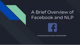A Brief Overview of  Facebook and NLP  Presented by Brian Groenke and Nabil Wadih  Overview  Brief