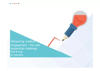 Measuring medical  engagement  the new  leadership challenge  Paul W Long  24 June 2014 THE NEW