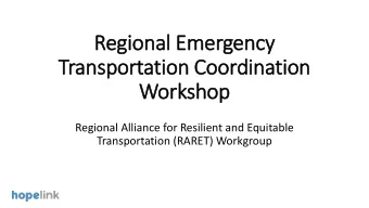 Regional Emergency  Transportation Coordination  Workshop  Regional Alliance for Resilient and