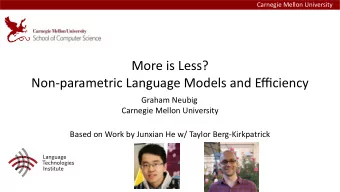 More is Less?  Non-parametric Language Models and Efficiency  Graham Neubig  Carnegie Mellon