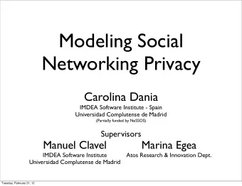 Modeling Social  Networking Privacy  Carolina Dania  IMDEA Software Institute - Spain  Universidad
