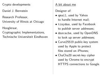 Crypto developments  A bit about me  Daniel J. Bernstein  Designer of:  qmail , used by Yahoo