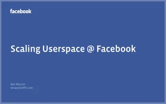 Scaling Userspace @ Facebook  Ben Maurer  bmaurer@fb.com    About Me  At Facebook since 2010