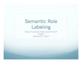 Semantic Role  Labeling  Deep Processing Techniques for NLP  Ling571  February 27, 2017  Semantic