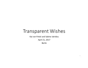 Transparent Wishes  Kai von Fintel and Sabine Iatridou  April 21, 2017  Berlin  1