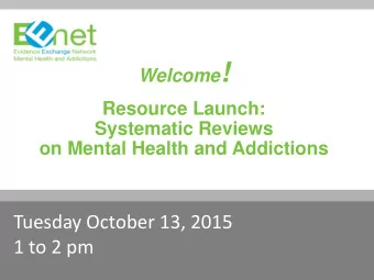 Welcome !  Resource Launch:  Systematic Reviews on Mental Health and Addictions  Tuesday October