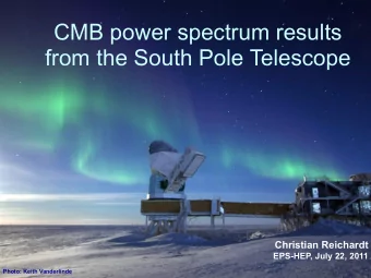 CMB power spectrum results  from the South Pole Telescope  Christian Reichardt  EPS-HEP, July 22,