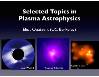 Selected Topics in  Plasma Astrophysics  Eliot Quataert (UC Berkeley)  Galactic Center  Solar Wind