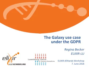 The Galaxy use case  under the GDPR  Regina Becker  ELIXIR-LU  ELIXIR AllHands Workshop  7. June